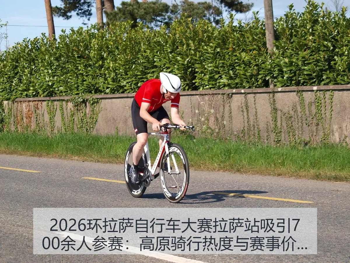 2026环拉萨自行车大赛拉萨站吸引700余人参赛：高原骑行热度与赛事价值观察